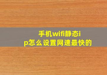 手机wifi静态ip怎么设置网速最快的