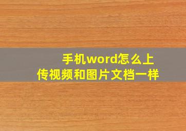 手机word怎么上传视频和图片文档一样