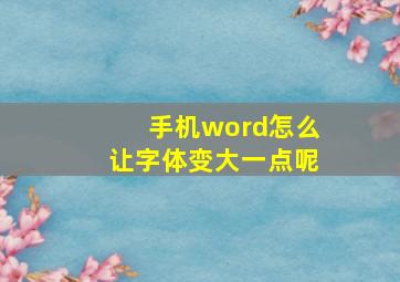 手机word怎么让字体变大一点呢