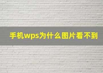 手机wps为什么图片看不到