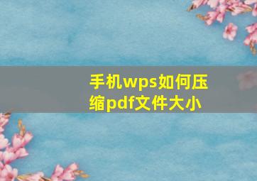 手机wps如何压缩pdf文件大小