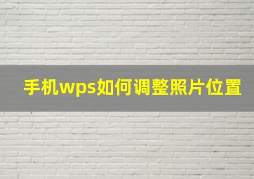 手机wps如何调整照片位置