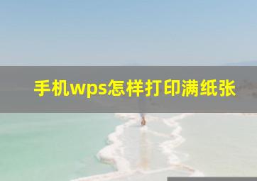 手机wps怎样打印满纸张