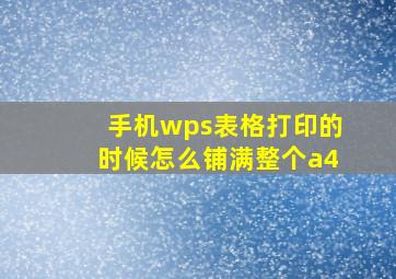 手机wps表格打印的时候怎么铺满整个a4