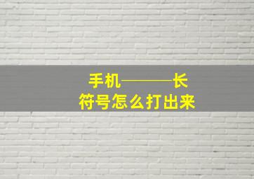 手机───长符号怎么打出来