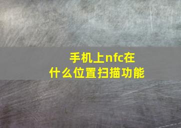 手机上nfc在什么位置扫描功能