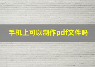 手机上可以制作pdf文件吗