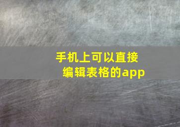 手机上可以直接编辑表格的app