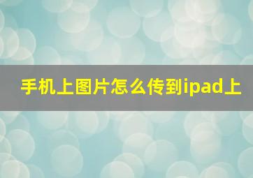 手机上图片怎么传到ipad上