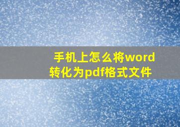 手机上怎么将word转化为pdf格式文件