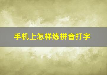 手机上怎样练拼音打字