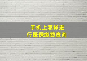 手机上怎样进行医保缴费查询