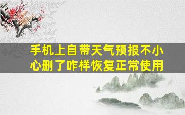 手机上自带天气预报不小心删了咋样恢复正常使用