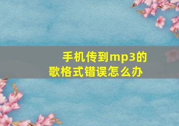 手机传到mp3的歌格式错误怎么办