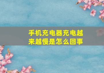 手机充电器充电越来越慢是怎么回事