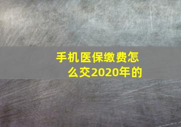 手机医保缴费怎么交2020年的