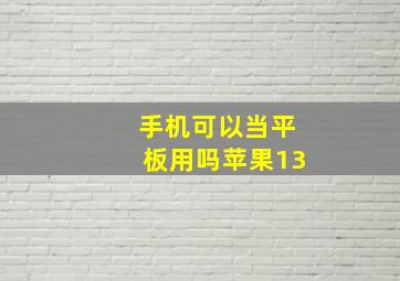 手机可以当平板用吗苹果13