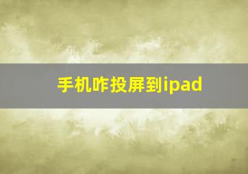 手机咋投屏到ipad