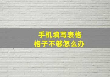 手机填写表格格子不够怎么办