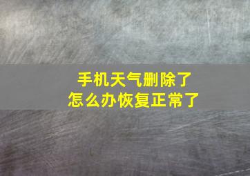 手机天气删除了怎么办恢复正常了