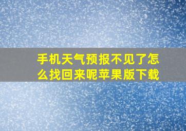 手机天气预报不见了怎么找回来呢苹果版下载