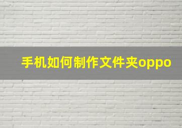 手机如何制作文件夹oppo