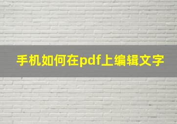 手机如何在pdf上编辑文字