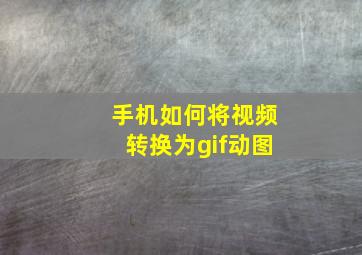 手机如何将视频转换为gif动图