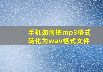 手机如何把mp3格式转化为wav格式文件