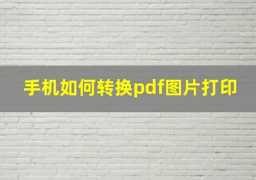 手机如何转换pdf图片打印