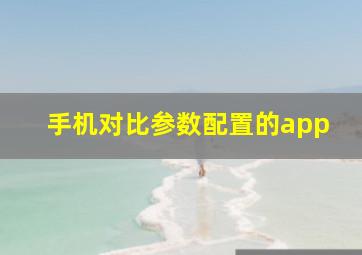 手机对比参数配置的app