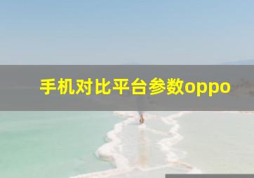 手机对比平台参数oppo