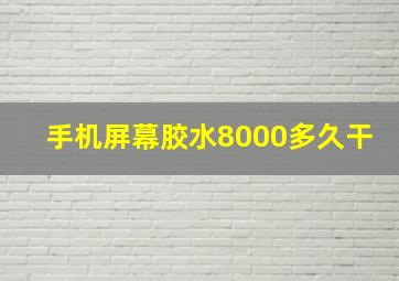 手机屏幕胶水8000多久干