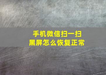 手机微信扫一扫黑屏怎么恢复正常