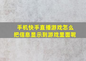 手机快手直播游戏怎么把信息显示到游戏里面呢