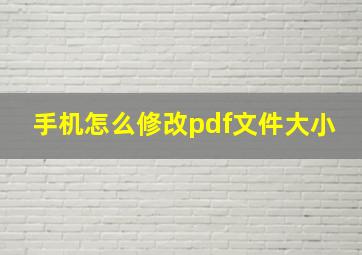 手机怎么修改pdf文件大小