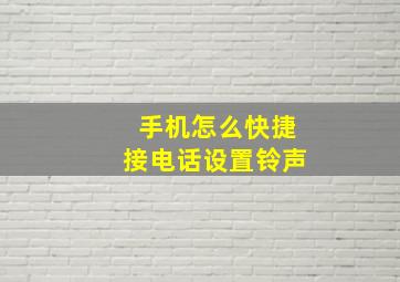 手机怎么快捷接电话设置铃声