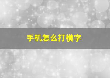 手机怎么打横字