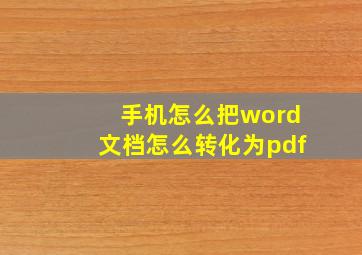 手机怎么把word文档怎么转化为pdf