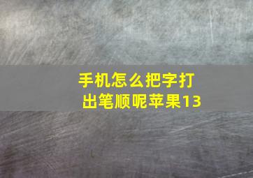 手机怎么把字打出笔顺呢苹果13