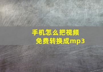 手机怎么把视频免费转换成mp3