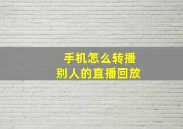 手机怎么转播别人的直播回放