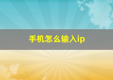 手机怎么输入ip