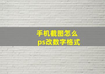 手机截图怎么ps改数字格式