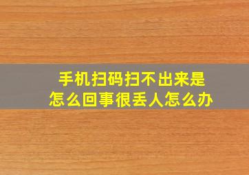 手机扫码扫不出来是怎么回事很丢人怎么办