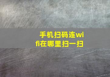 手机扫码连wifi在哪里扫一扫