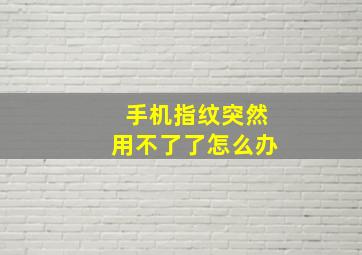 手机指纹突然用不了了怎么办