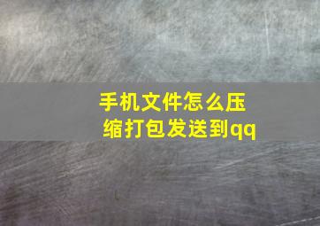 手机文件怎么压缩打包发送到qq