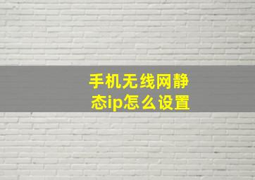 手机无线网静态ip怎么设置