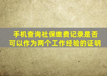 手机查询社保缴费记录是否可以作为两个工作经验的证明